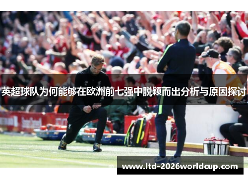 英超球队为何能够在欧洲前七强中脱颖而出分析与原因探讨